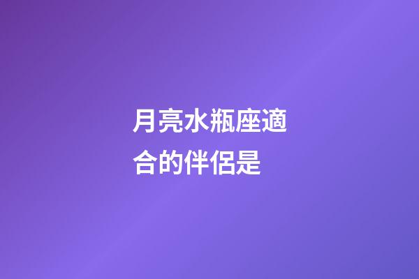 月亮水瓶座適合的伴侶是-第1張-星座運(yùn)勢-玄機(jī)派