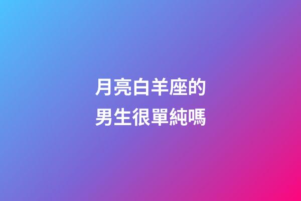 月亮白羊座的男生很單純嗎-第1張-星座運勢-玄機派