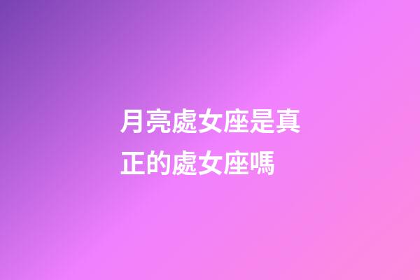 月亮處女座是真正的處女座嗎-第1張-星座運(yùn)勢(shì)-玄機(jī)派