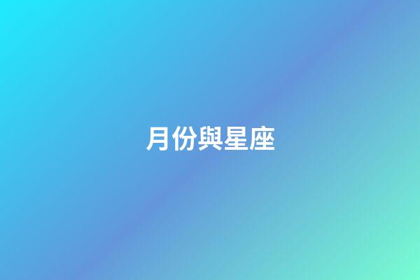 月份與星座（月份與星座十二星座）-第1張-星座運勢-玄機派