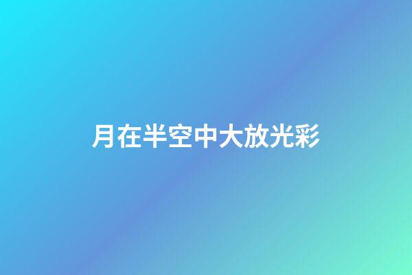 月在半空中大放光彩