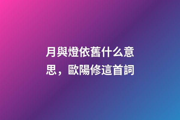 月與燈依舊什么意思，歐陽修這首詞-第1張-觀點-玄機派