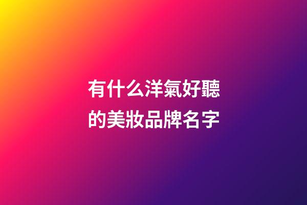 有什么洋氣好聽的美妝品牌名字-第1張-商標(biāo)起名-玄機(jī)派
