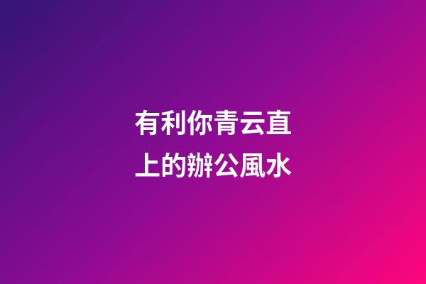 有利你青云直上的辦公風水