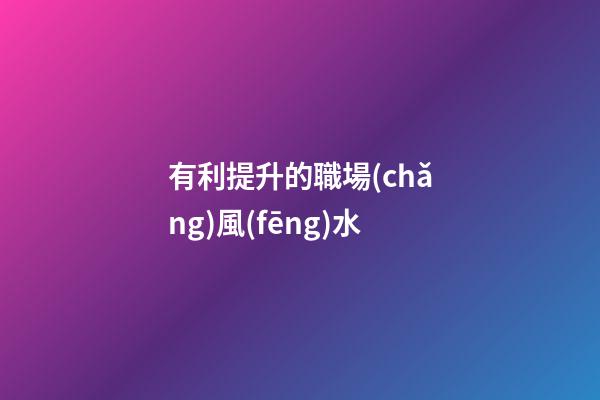 有利提升的職場(chǎng)風(fēng)水