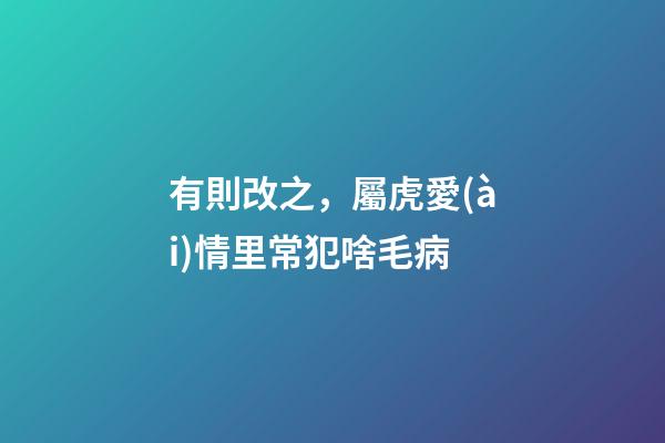 有則改之，屬虎愛(ài)情里常犯啥毛病