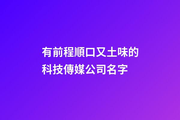 有前程順口又土味的科技傳媒公司名字-第1張-公司起名-玄機派