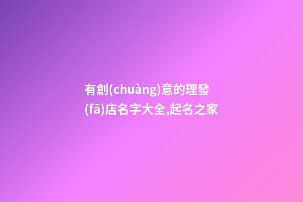有創(chuàng)意的理發(fā)店名字大全,起名之家