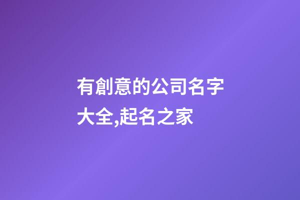 有創意的公司名字大全,起名之家