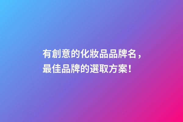 有創意的化妝品品牌名，最佳品牌的選取方案！-第1張-商標起名-玄機派
