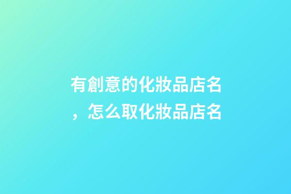 有創意的化妝品店名，怎么取化妝品店名-第1張-店鋪起名-玄機派