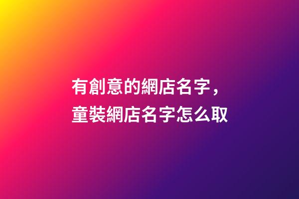 有創意的網店名字，童裝網店名字怎么取-第1張-店鋪起名-玄機派