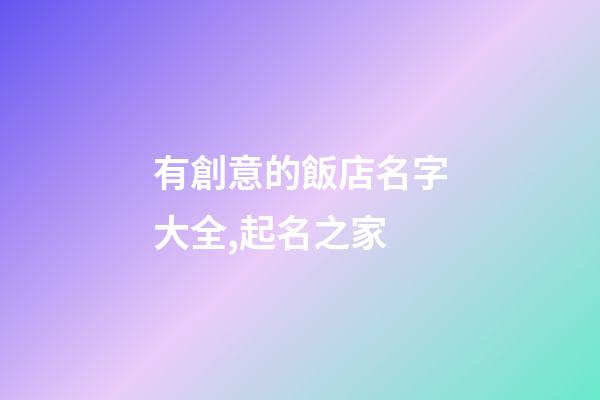 有創意的飯店名字大全,起名之家-第1張-店鋪起名-玄機派