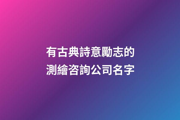 有古典詩意勵志的測繪咨詢公司名字-第1張-公司起名-玄機派