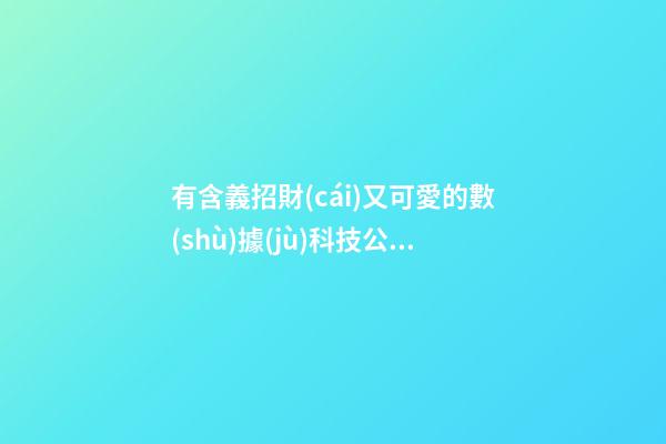 有含義招財(cái)又可愛的數(shù)據(jù)科技公司名字-第1張-公司起名-玄機(jī)派
