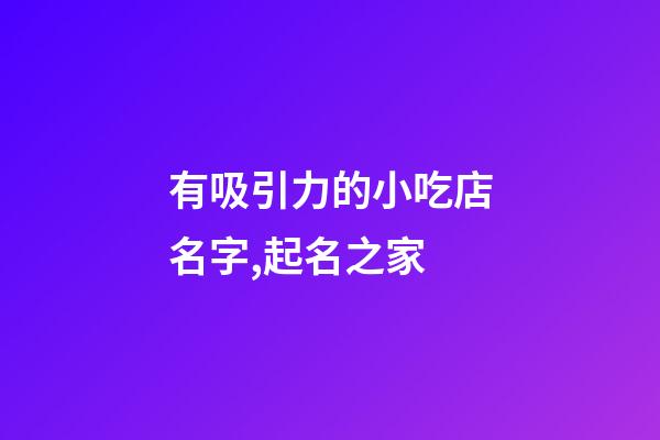 有吸引力的小吃店名字,起名之家-第1張-店鋪起名-玄機(jī)派