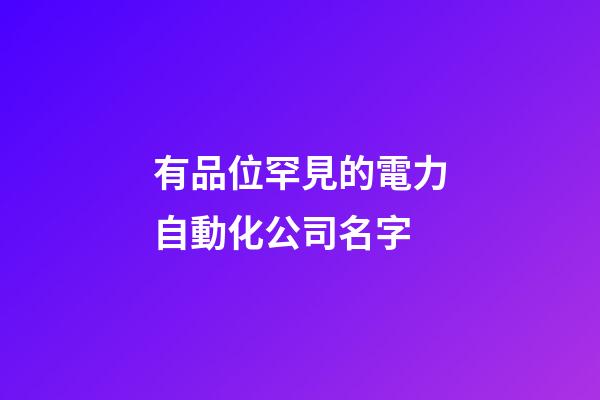 有品位罕見的電力自動化公司名字-第1張-公司起名-玄機派