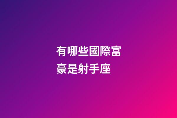 有哪些國際富豪是射手座