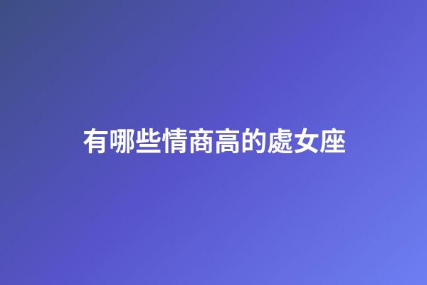 有哪些情商高的處女座-第1張-星座運(yùn)勢-玄機(jī)派