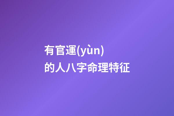 有官運(yùn)的人八字命理特征