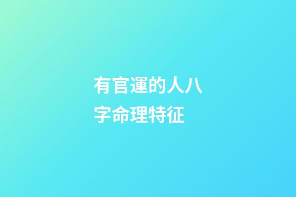 有官運的人八字命理特征