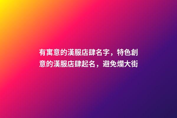 有寓意的漢服店肆名字，特色創意的漢服店肆起名，避免爛大街-第1張-店鋪起名-玄機派