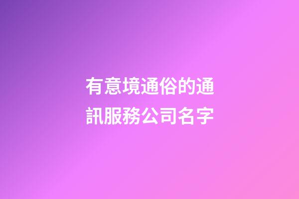 有意境通俗的通訊服務公司名字-第1張-公司起名-玄機派