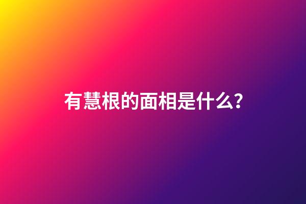 有慧根的面相是什么？