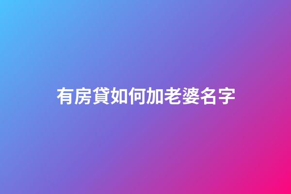 有房貸如何加老婆名字