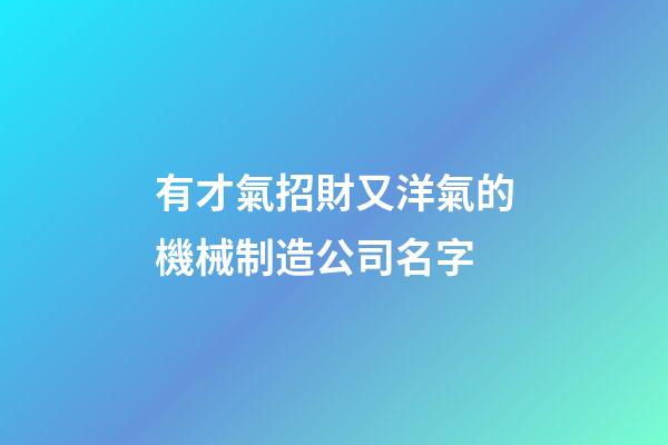 有才氣招財又洋氣的機械制造公司名字-第1張-公司起名-玄機派