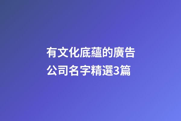 有文化底蘊的廣告公司名字精選3篇-第1張-公司起名-玄機派