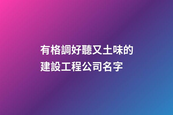 有格調好聽又土味的建設工程公司名字-第1張-公司起名-玄機派