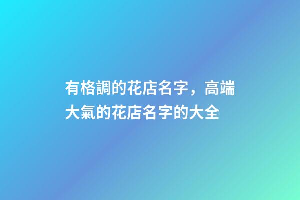 有格調的花店名字，高端大氣的花店名字的大全-第1張-店鋪起名-玄機派