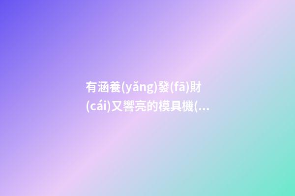 有涵養(yǎng)發(fā)財(cái)又響亮的模具機(jī)械公司名字-第1張-公司起名-玄機(jī)派
