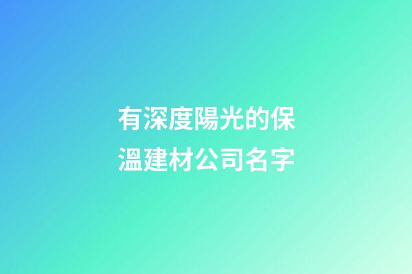 有深度陽光的保溫建材公司名字-第1張-公司起名-玄機派