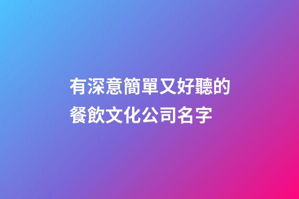 有深意簡單又好聽的餐飲文化公司名字-第1張-公司起名-玄機派