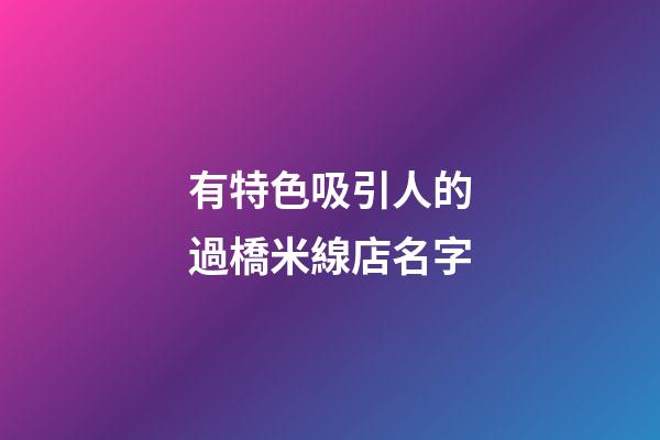 有特色吸引人的過橋米線店名字