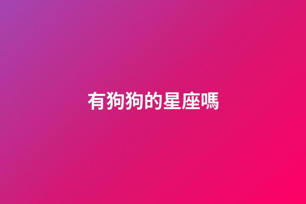 有狗狗的星座嗎-第1張-星座運勢-玄機派