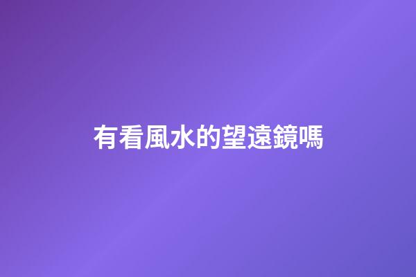 有看風水的望遠鏡嗎