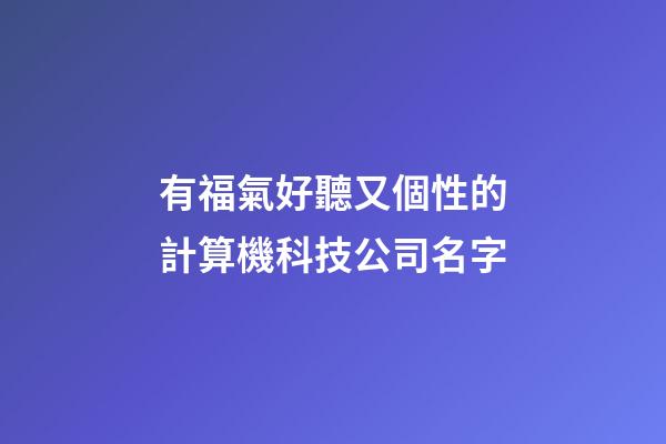 有福氣好聽又個性的計算機科技公司名字-第1張-公司起名-玄機派