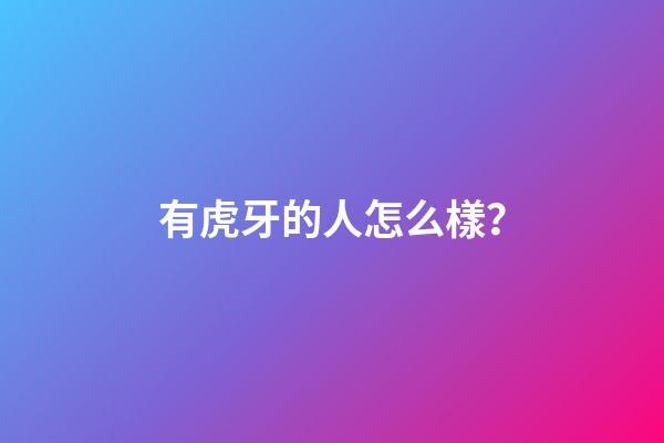 有虎牙的人怎么樣？