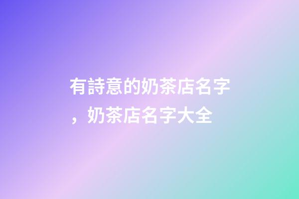 有詩意的奶茶店名字，奶茶店名字大全-第1張-店鋪起名-玄機派