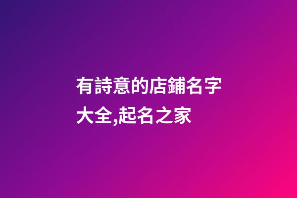 有詩意的店鋪名字大全,起名之家