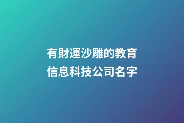有財運沙雕的教育信息科技公司名字-第1張-公司起名-玄機派