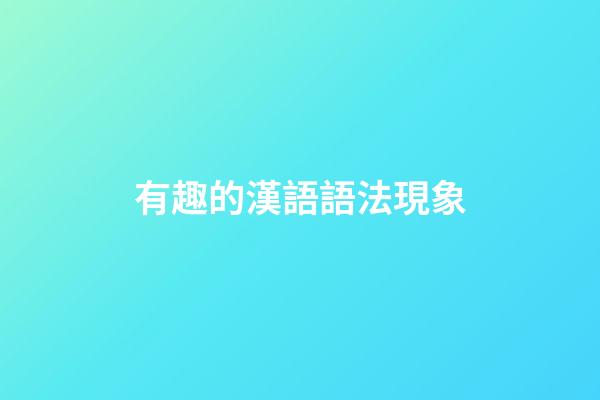 有趣的漢語語法現象