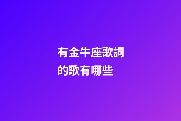 有金牛座歌詞的歌有哪些-第1張-星座運(yùn)勢-玄機(jī)派