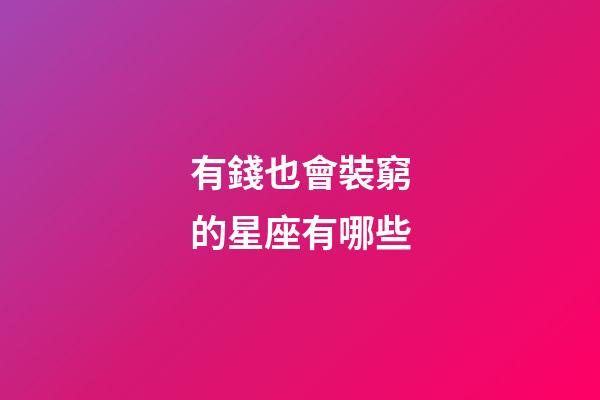 有錢也會裝窮的星座有哪些-第1張-星座運勢-玄機派