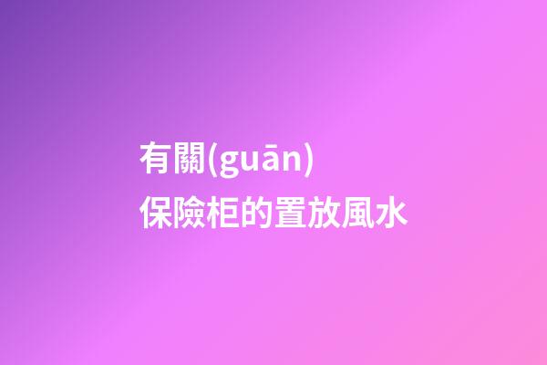 有關(guān)保險柜的置放風水