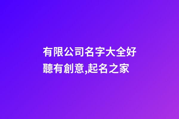 有限公司名字大全好聽有創意,起名之家-第1張-公司起名-玄機派