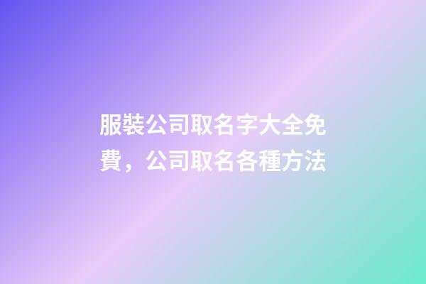 服裝公司取名字大全免費，公司取名各種方法-第1張-公司起名-玄機派